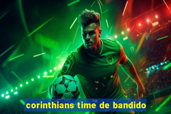 corinthians time de bandido